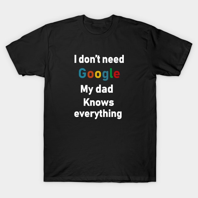 i dont need google my dad knows everything T-Shirt by Souna's Store